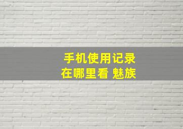 手机使用记录在哪里看 魅族